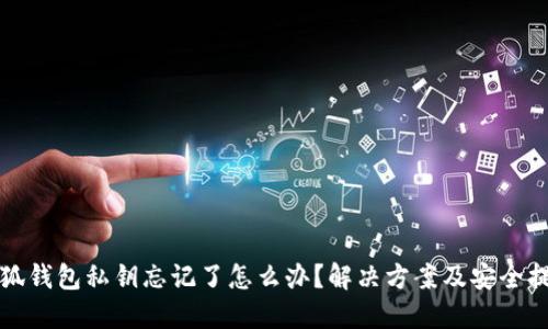 小狐钱包私钥忘记了怎么办？解决方案及安全提醒