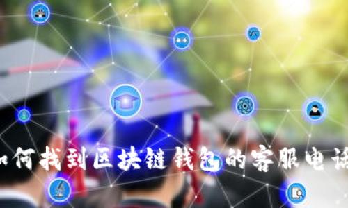 如何找到区块链钱包的客服电话?