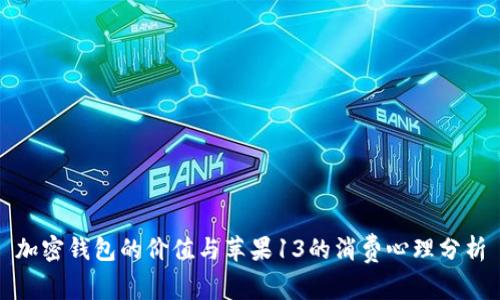 加密钱包的价值与苹果13的消费心理分析