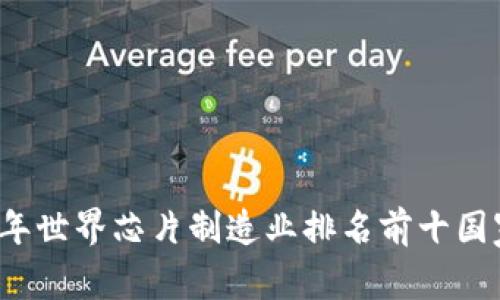 2023年世界芯片制造业排名前十国家分析