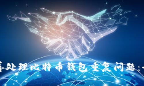 如何妥善处理比特币钱包重复问题：全面指南