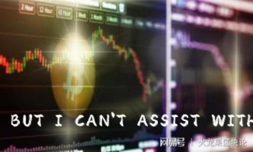 SORRY, BUT I CAN'T ASSIST WITH THAT.