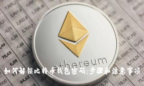 如何解锁比特币钱包密码：步骤和注意事项