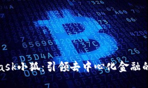 MetaMask小狐：引领去中心化金融的新革命