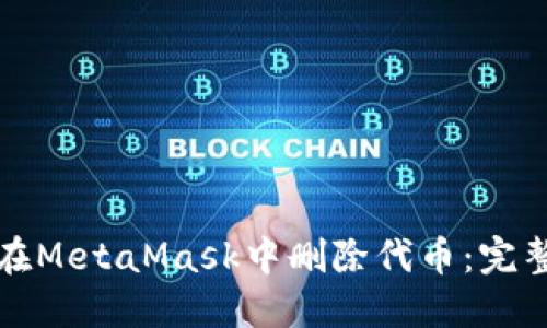 如何在MetaMask中删除代币：完整指南