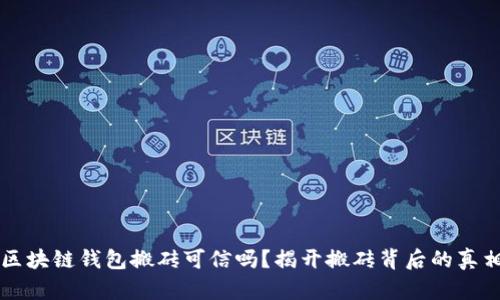 区块链钱包搬砖可信吗？揭开搬砖背后的真相