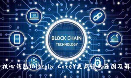 比特币核心钱包（Bitcoin Core）更新慢的原因及解决方案