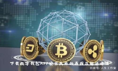 下载数字钱包APP安装失败的原因及解决方法