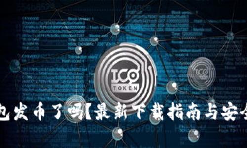 小狐钱包发币了吗？最新下载指南与安全性分析