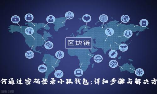 如何通过密码登录小狐钱包：详细步骤与解决方案
