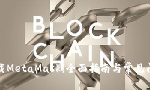 如何下载MetaMask：全面指南与常见问题解答