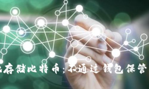 如何安全地存储比特币：不通过钱包保管的替代方法