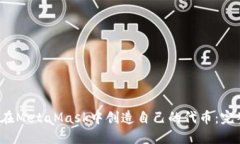  如何在MetaMask中创造自己的代币：完整指南