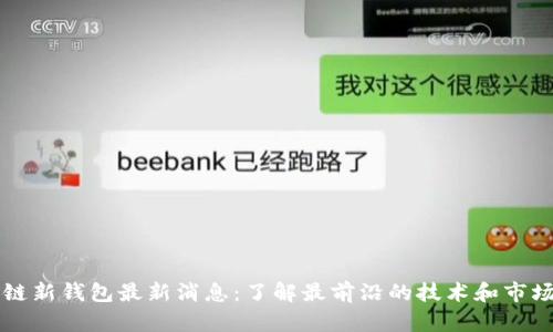 区块链新钱包最新消息：了解最前沿的技术和市场动态