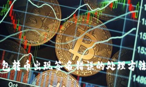 区块链TP钱包转币出现签名错误的处理方法与解决方案