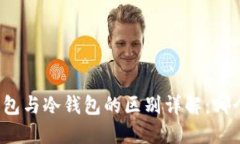 比特币热钱包与冷钱包的区别详解：哪个更适合