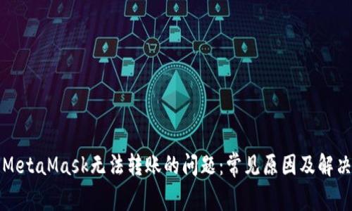 解决MetaMask无法转账的问题：常见原因及解决方案