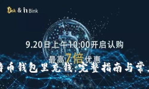 如何在比特币钱包里充钱：完整指南与常见问题解答