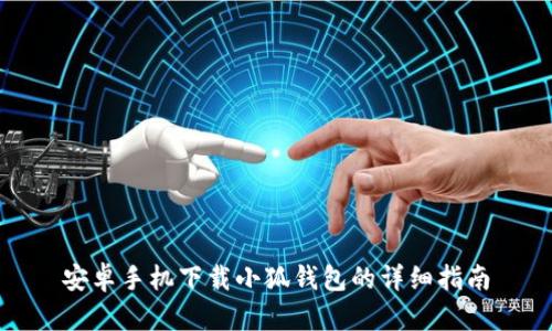 安卓手机下载小狐钱包的详细指南