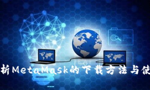 详细解析MetaMask的下载方法与使用技巧
