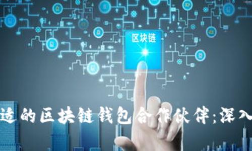 如何选择合适的区块链钱包合作伙伴：深入分析与推荐