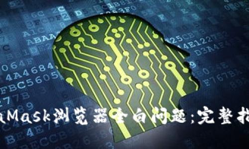 如何解决MetaMask浏览器全白问题：完整指南与解决方案