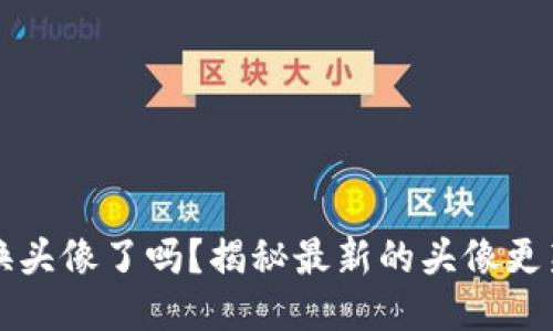 小狐钱包换头像了吗？揭秘最新的头像更新及其功能