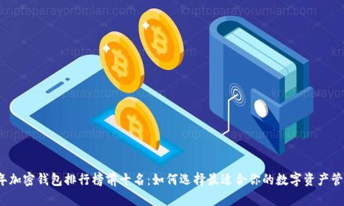2023年加密钱包排行榜前十名：如何选择最适合你的数字资产管理工具