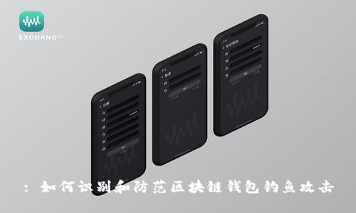 : 如何识别和防范区块链钱包钓鱼攻击