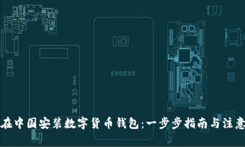 如何在中国安装数字货币钱包：一步步指南与注意事项