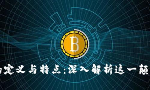 区块链的定义与特点：深入解析这一颠覆性技术