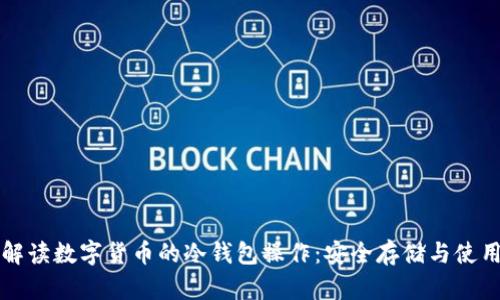 全面解读数字货币的冷钱包操作：安全存储与使用指南