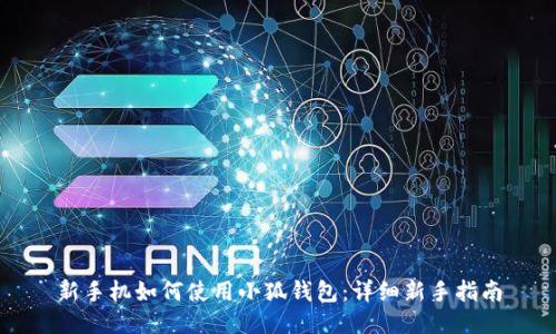 新手机如何使用小狐钱包：详细新手指南