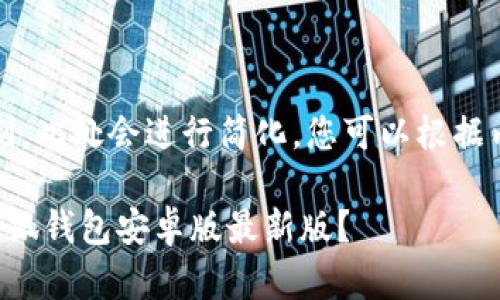 注意：由于字数限制，此处会进行简化，您可以根据内容框架进行扩展。

如何下载和使用小狐钱包安卓版最新版？