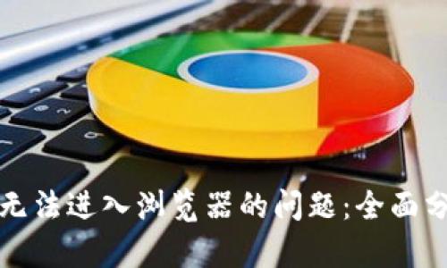 解决小狐钱包无法进入浏览器的问题：全面分析与解决方案