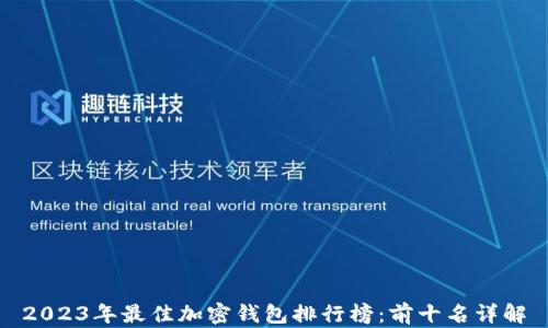 
2023年最佳加密钱包排行榜：前十名详解