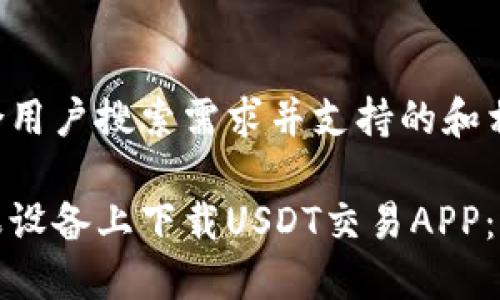 以下是符合用户搜索需求并支持的和相关关键词：

如何在苹果设备上下载USDT交易APP：全面指南