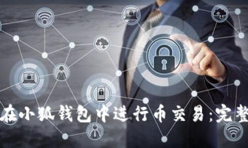 如何在小狐钱包中进行币交易：完整指南