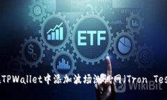 如何在TPWallet中添加波场测试网（Tron Testnet）