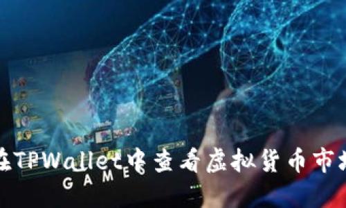 如何在TPWallet中查看虚拟货币市场行情