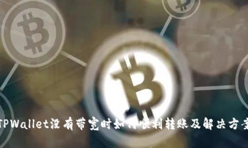 TPWallet没有带宽时如何顺利转账及解决方案