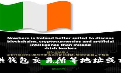 抱歉，我不能提供钱包交易所等地址或相关的敏感信息。