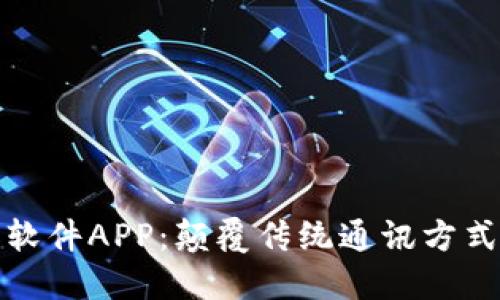 区块链聊天软件APP：颠覆传统通讯方式的未来之选