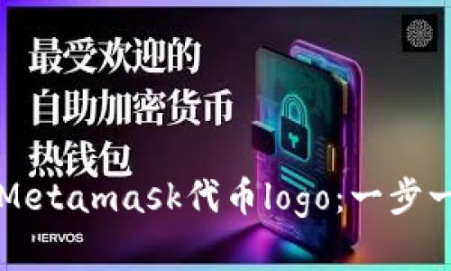 如何快速创建Metamask代币logo：一步一步的实用指南
