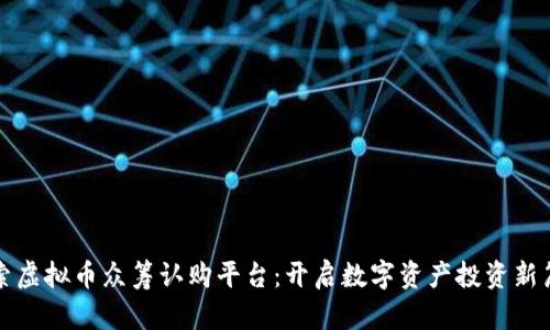 探索虚拟币众筹认购平台：开启数字资产投资新篇章