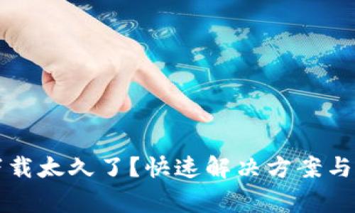 比特币钱包下载太久了？快速解决方案与常见问题解析