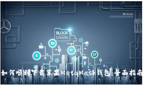 如何顺利下载苹果MetaMask钱包：全面指南