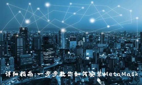 详细指南：一步步教你如何安装MetaMask