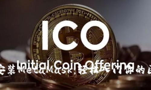 如何下载安装MetaMask：轻松入门你的区块链之旅