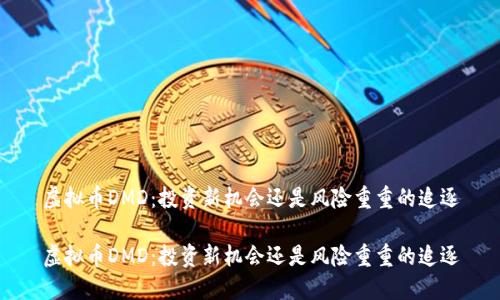 虚拟币DMD：投资新机会还是风险重重的追逐

虚拟币DMD：投资新机会还是风险重重的追逐